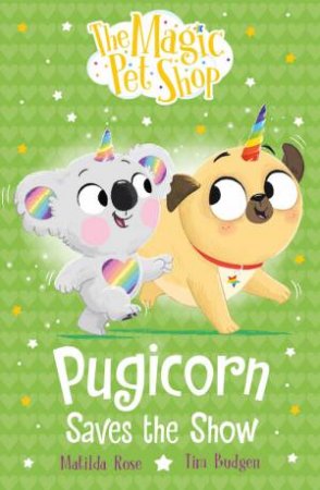 The Magic Pet Shop Stories: Pugicorn Saves the Show by Matilda Rose & Tim Budgen