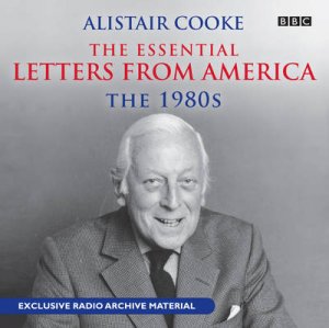 Essential Letters From America: The 1980s 4CDs by Alistair Cooke
