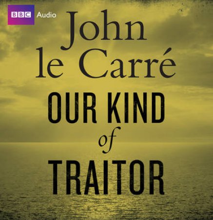 Our Kind of Traitor Unabridged 10/720 by John Le Carre