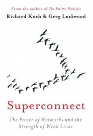 Superconnect: The Power of Networks and the Strength of Weak Links by Richard Koch & Greg Lockwood