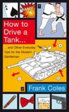 How to Drive a Tank And Other Everyday Tips for the Modern Gentleman