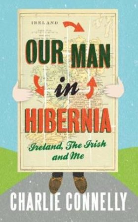 Our Man in Hibernia by Charlie Connelly
