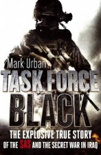 Task Force Black The Explosive Story of the SAS and The Secret War in Iraq