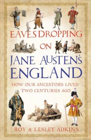 Eavesdropping on Jane Austen?s England by Roy & Lesley Adkins