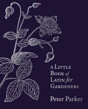 A Little Book Of Latin For Gardeners by Peter Parker