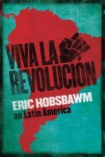 Viva La Revolucion Hobsbawm On Latin America