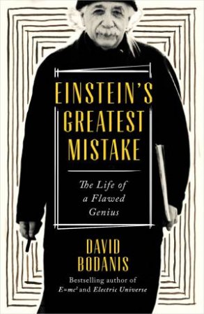 Einstein's Greatest Mistake: The Life Of A Flawed Genius by David Bodanis