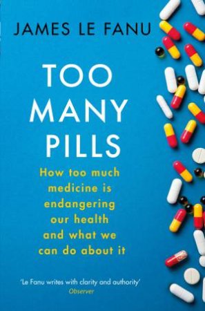 Too Many Pills by James Le Fanu