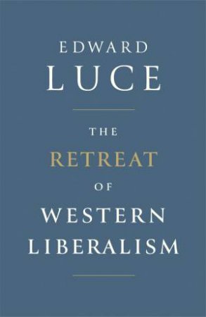 The Retreat Of Western Liberalism by Edward Luce