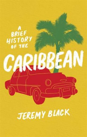 A Brief History Of The Caribbean by Jeremy Black