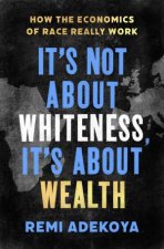 Its Not About Whiteness Its About Wealth