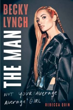 Becky Lynch: The Man: Not Your Average Average Girl