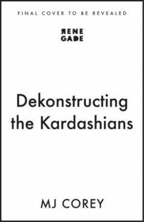 Dekonstructing the Kardashians by MJ Corey