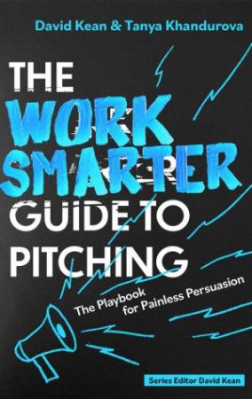 The Work Smarter Guide to Pitching by David Kean & Tanya Khandurova