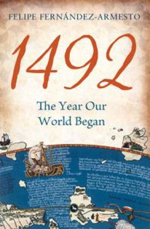 1492: The Year our World Began by Felipe Fernandez-Armesto