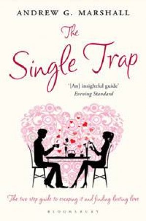 Single Trap: The Two Step Guide to Escaping It and Finding Lasting Love by Andrew G Marshall