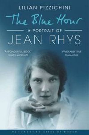 The Blue Hour: A Portrait of Jean Rhys by Lilian Pizzichini