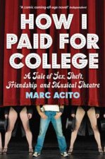 How I Paid for College A Tale of Sex Theft Friendshiop and Musical Theatre