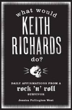 What Would Keith Richards Do?: Daily Affirmations from a Rock 'N' Roll Survivor by Jessica Pallington West