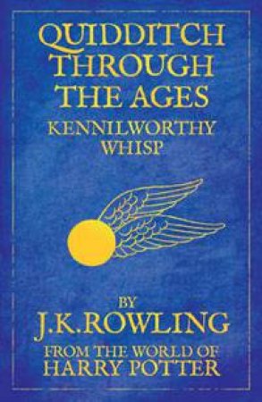 Quidditch Through the Ages: Kennilworthy Whisp by J K Rowling