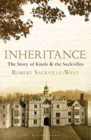 Inheritance: The Story of Knole and the Sackvilles by Robert Sackville-West