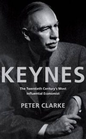Keynes: The Twentieth Century Most Influential Economist by Peter Clarke