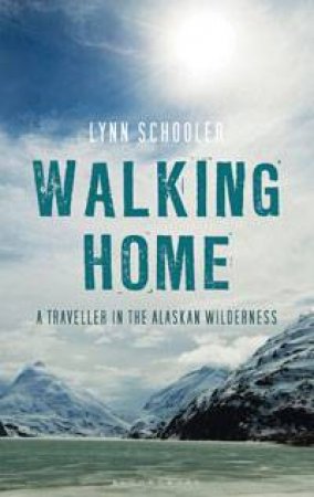 Walking Home: A Traveller in the Alskan Wilderness by Lynn Schooler