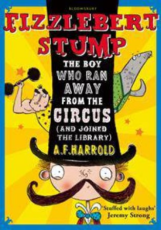 The Boy Who Ran Away From The Circus (And Joined The Library) by A F Harrold