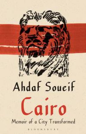 Cairo: Memoir of A City Transformed by Ahdaf Soueif