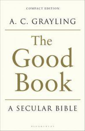 The Good Book: A Secular Bible by A C Grayling