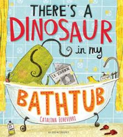 There's a Dinosaur in My Bathtub by Catalina Echeverri