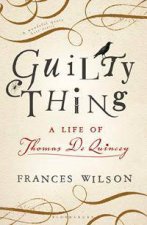 Guilty Thing A Life Of Thomas De Quincey