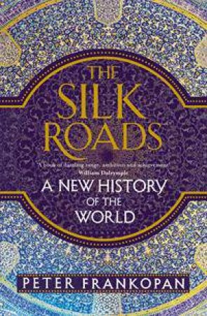 The Silk Roads: A New History Of The World by Peter Frankopan