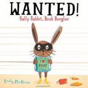 Wanted: Ralfy Rabbit, Book Burglar! by Emily MacKenzie