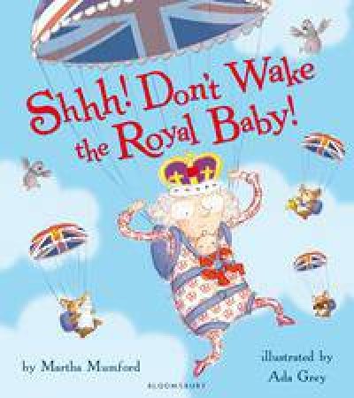 Shhh! Don't Wake The Royal Baby by Martha Mumford & Ada Grey