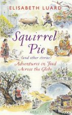 Squirrel Pie And Other Stories Adventures In Food Across The Globe