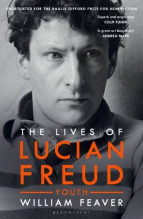 The Lives Of Lucian Freud: YOUTH 1922 - 1968 by William Feaver