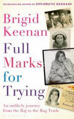 Full Marks For Trying: An Unlikely Journey From The Raj To The Rag Trade by Brigid Keenan