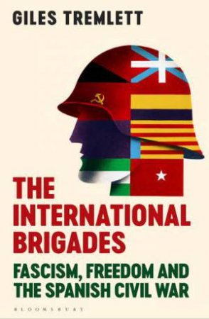 The International Brigades: A History Of Resistance by Giles Tremlett