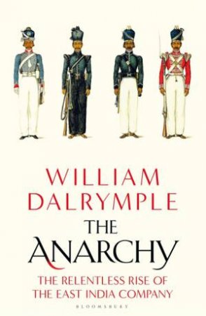 The Anarchy: The Rise And Fall Of The East India Company by William Dalrymple