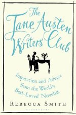 Jane Austen Writers Club Inspiration And Advice From The Worlds Bestloved Novelist
