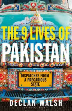 The Nine Lives Of Pakistan by Declan Walsh