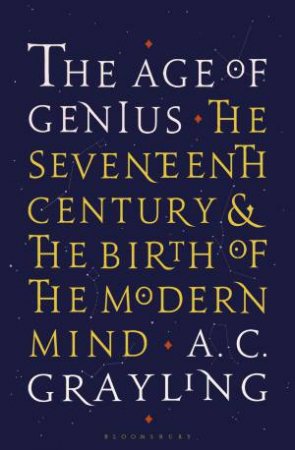 The Age Of Genius: The Seventeenth Century And The Birth Of The Modern Mind by A. C. Grayling
