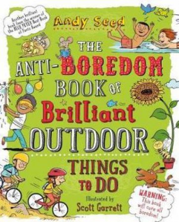 The Anti-Boredom Book Of Brilliant Outdoor Things To Do by Andy Seed