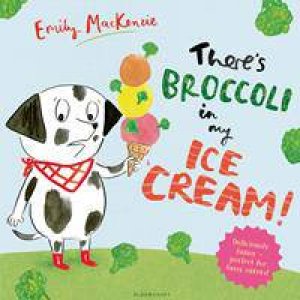 There's Broccoli In My Ice Cream! by Emily MacKenzie