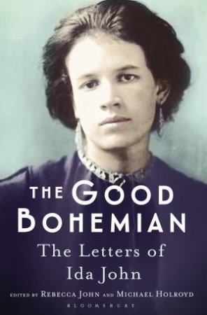 Good Bohemian: The Letters Of Ida John by Michael Holroyd and Rebecca John