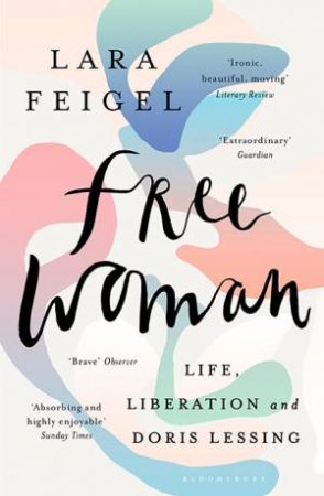 Free Woman: Life, Liberation And Doris Lessing by Lara Feigel