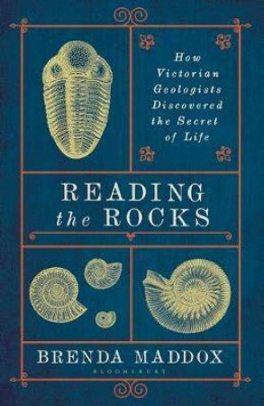 Reading The Rocks: How Victorian Geologists Discovered The Secret Of Life by Brenda Maddox