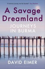 A Savage Dreamland Journeys In Burma