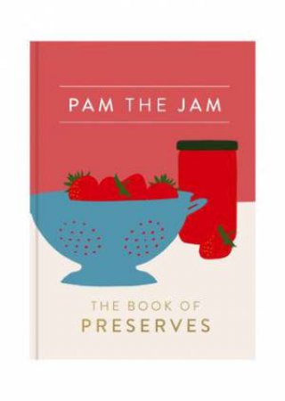 Pam The Jam: The Book Of Preserves by Pam Corbin